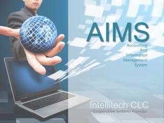 Intellitech CLC
Cooperative Systems Provider
AIMSAccounting
And
Information
Management
System
 