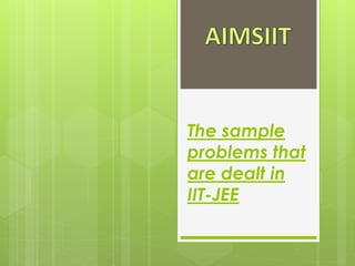 The sample
problems that
are dealt in
IIT-JEE
 