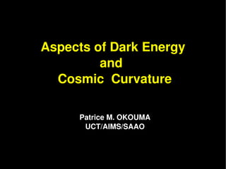Aspects of Dark Energy 
         and  
  Cosmic  Curvature

      Patrice M. OKOUMA
       UCT/AIMS/SAAO
 