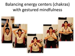 Balancing energy centers (chakras)
with gestured mindfulness
 