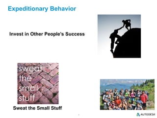 8
Expeditionary Behavior
Sweat the Small Stuff
Invest in Other People’s Success
 