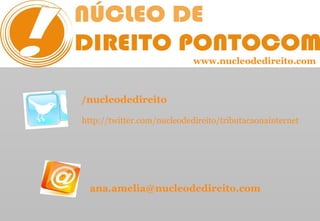 [email_address] www.nucleodedireito.com /nucleodedireito  http://twitter.com/nucleodedireito/tributacaonainternet 