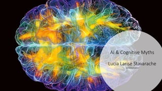 AI & Cognitive Myths
Lucia Larise Stavarache
 