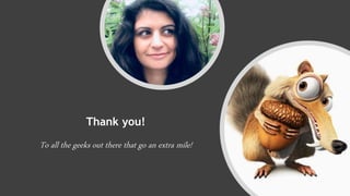 Thank you!
To all the geeks out there that go an extra mile!
 