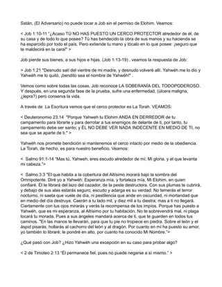 Satán, (El Adversario) no puede tocar a Job sin el permiso de Elohim. Veamos:
< Job 1:10-11 “¿Acaso TÚ NO HAS PUESTO UN CE...