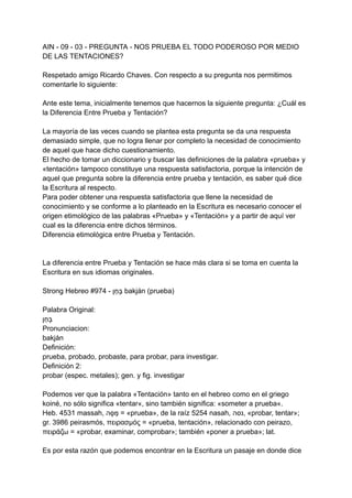 AIN - 09 - 03 - PREGUNTA - NOS PRUEBA EL TODO PODEROSO POR MEDIO
DE LAS TENTACIONES?
Respetado amigo Ricardo Chaves. Con r...