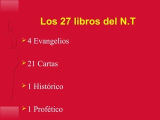 Los 27 libros del N.T
 4 Evangelios
 21 Cartas
 1 Histórico
 1 Profético
 