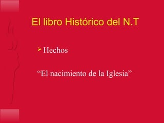 El libro Histórico del N.T
 Hechos
“El nacimiento de la Iglesia”
 