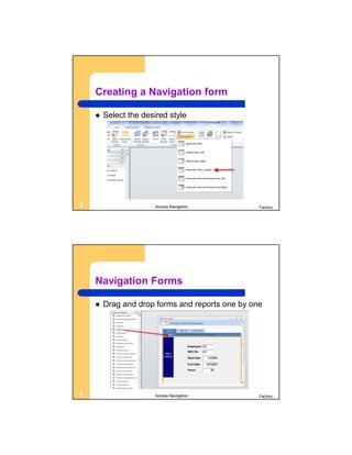 Creating a Navigation form

       Select the desired style




3                      Access Navigation         Factory




    Navigation Forms

       Drag and drop forms and reports one by one




4                      Access Navigation         Factory
 