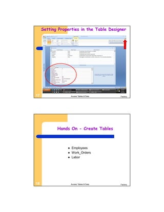 Setting Properties in the Table Designer




17                   Access Tables & Data   Factory




            Hands On - Create Tables



                    Employees
                    Work_Orders
                    Labor




18                   Access Tables & Data   Factory
 
