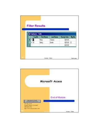 Filter Results




9                                     Access - Filters                        Multi-case




                                   Microsoft Access




                                                   End of Module

     P.O. Box 6142
     Laguna Niguel, CA 92607
     949-489-1472
     http://www.d2associates.com

10                                   Multi-case                    Access - Filters
 