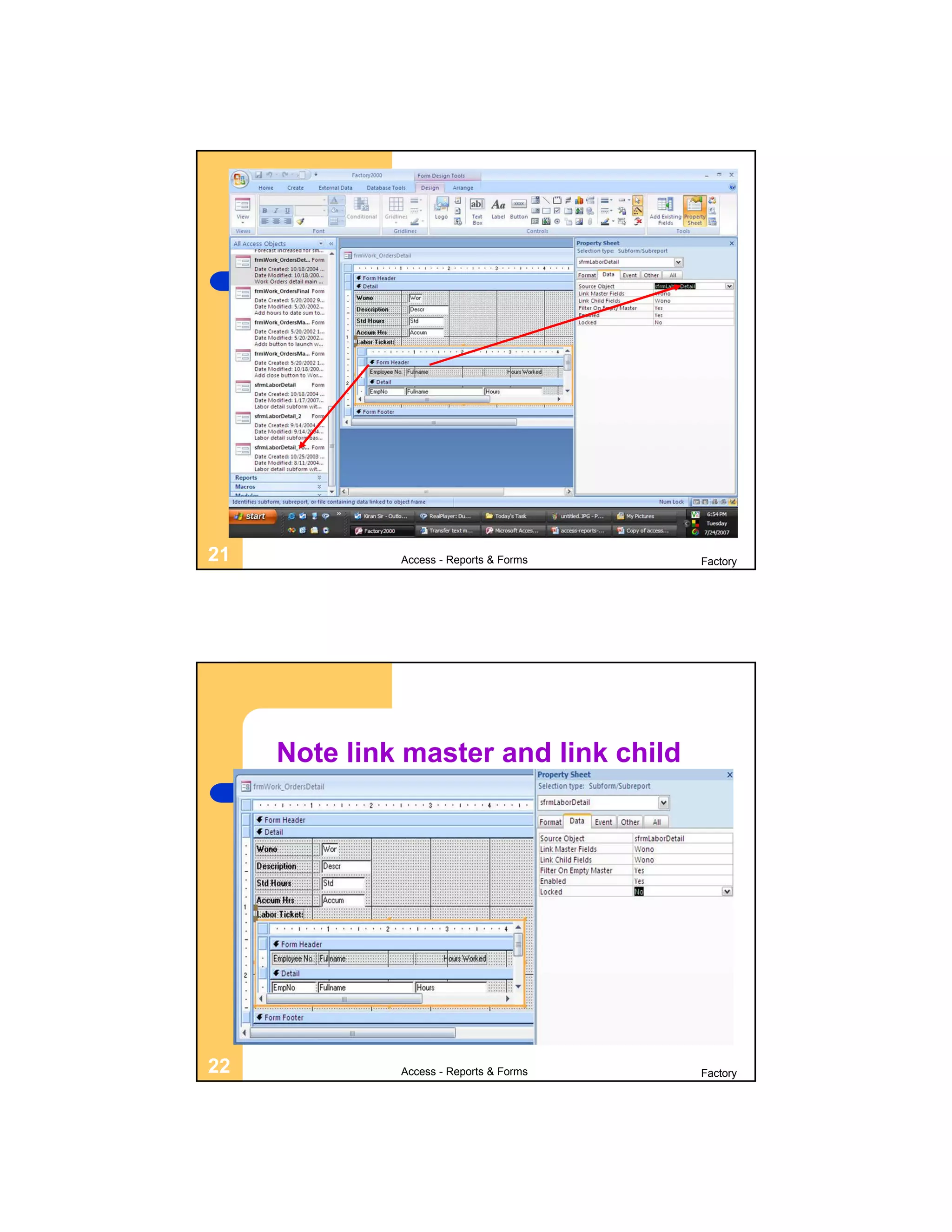 Placing a subform on a main form




21             Access - Reports & Forms   Factory




     Note link master and link child




22             Access - Reports & Forms   Factory
 