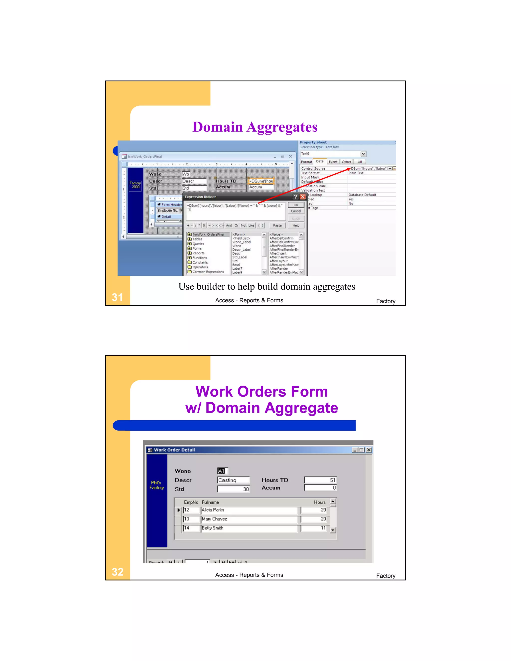 Domain Aggregates




     Use builder to help build domain aggregates
31           Access - Reports & Forms              Factory




       Work Orders Form
      w/ Domain Aggregate




32           Access - Reports & Forms              Factory
 