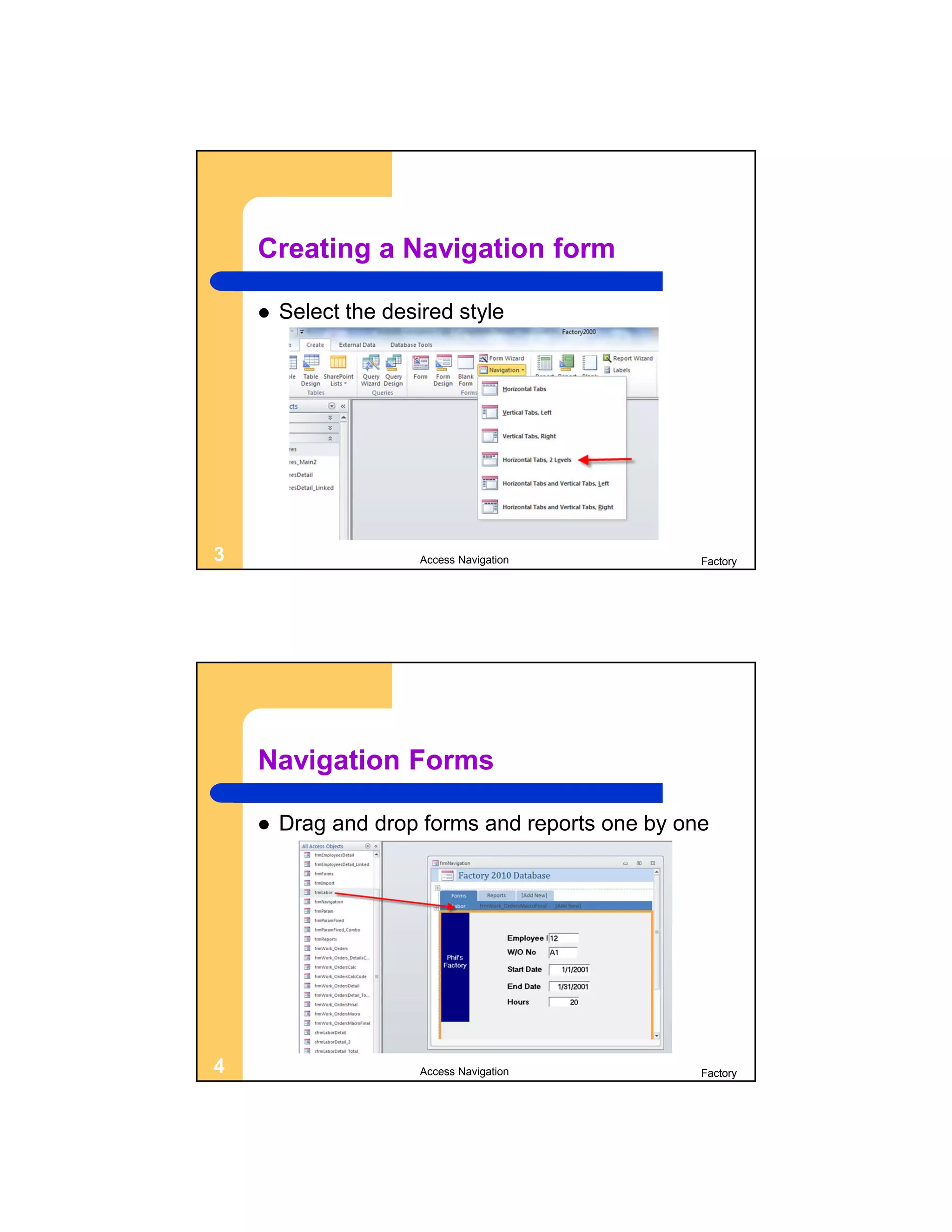 Creating a Navigation form

       Select the desired style




3                      Access Navigation         Factory




    Navigation Forms

       Drag and drop forms and reports one by one




4                      Access Navigation         Factory
 