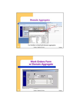 Domain Aggregates




     Use builder to help build domain aggregates
31           Access - Reports & Forms              Factory




       Work Orders Form
      w/ Domain Aggregate




32           Access - Reports & Forms              Factory
 
