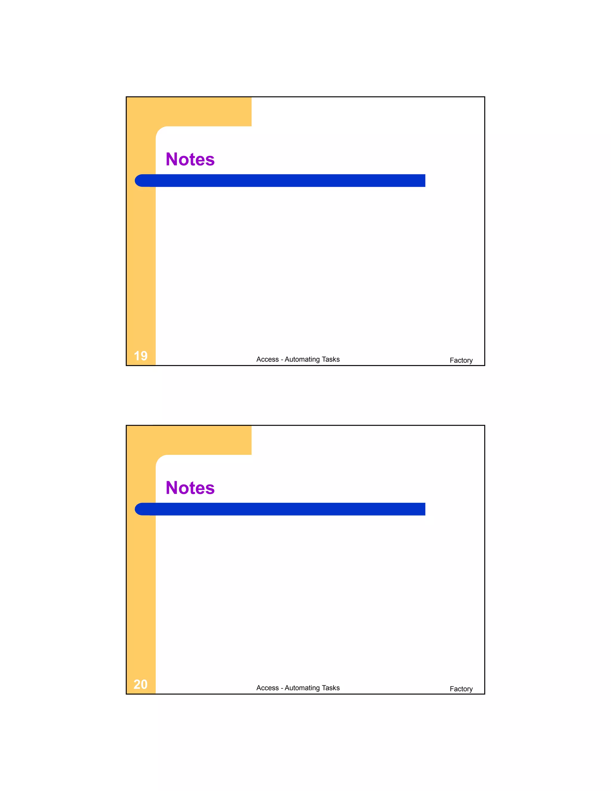 Notes




19           Access - Automating Tasks   Factory




     Notes




20           Access - Automating Tasks   Factory
 
