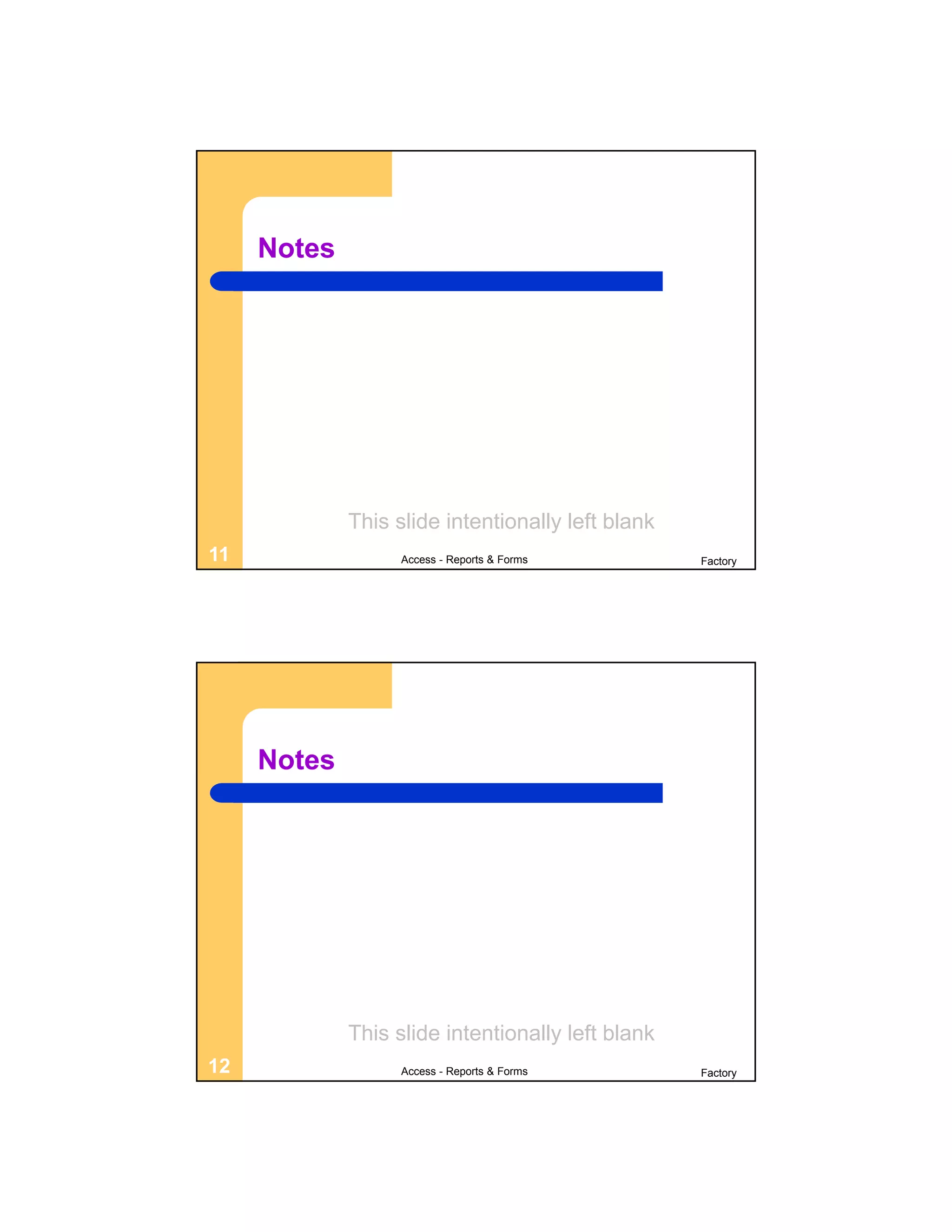 Notes




             This slide intentionally left blank
11                 Access - Reports & Forms        Factory




     Notes




             This slide intentionally left blank
12                 Access - Reports & Forms        Factory
 