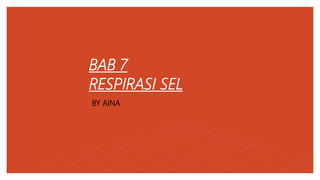 BAB 7
RESPIRASI SEL
.
BY AINA
 