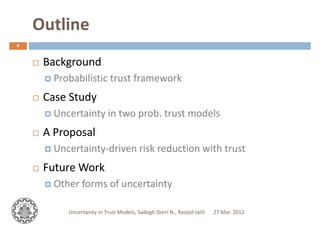OutlineOutline
BackgroundBackground
Probabilistic trust framework
4
Probabilistic trust framework
Case StudyCase Study
Unc...