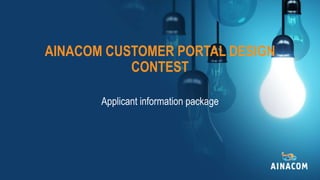 AINACOM CUSTOMER PORTAL DESIGN
CONTEST
Applicant information package
 