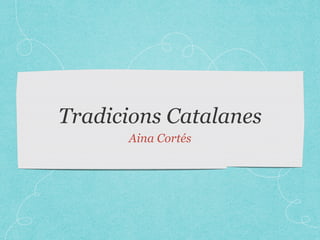 Tradicions Catalanes
Aina Cortés
 