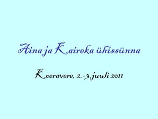 Aina ja Kaireka ühissünna Koeravere, 2.-3.juuli 2011 