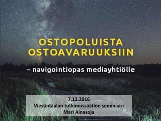 7.12.2016
Viestintäalan tutkimussäätiön seminaari
Mari Ainasoja
 