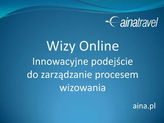 Wizy OnlineInnowacyjne podejście do zarządzanie procesem wizowania aina.pl 