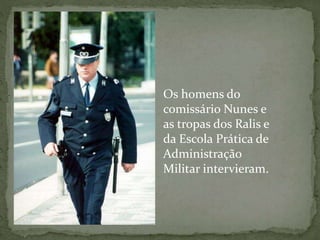 Os homens do
comissário Nunes e
as tropas dos Ralis e
da Escola Prática de
Administração
Militar intervieram.
 