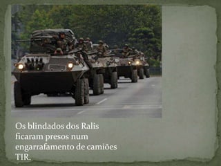 Os blindados dos Ralis
ficaram presos num
engarrafamento de camiões
TIR.
 