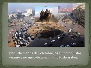 Naquela manhã de Setembro, os automobilistas
viram-se no meio de uma multidão de árabes.
 