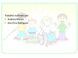 Trabalho realizado por:
• Andreia Branco
• Ana Círia Rodrigues
 