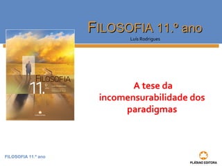 FILOSOFIA 11.º ano
FFILOSOFIA 11.º anoILOSOFIA 11.º ano
Luís Rodrigues
A tese da
incomensurabilidade dos
paradigmas
 
