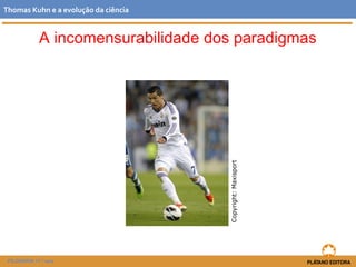 FILOSOFIA 11.º ano
Thomas Kuhn e a evolução da ciência
A incomensurabilidade dos paradigmas
Copyright:Maxisport
 
