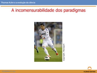 FILOSOFIA 11.º ano
Thomas Kuhn e a evolução da ciência
A incomensurabilidade dos paradigmas
Copyright:Maxisport
 