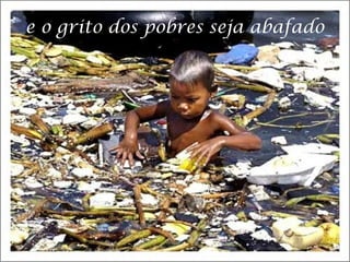 e o grito dos pobres seja abafado

 