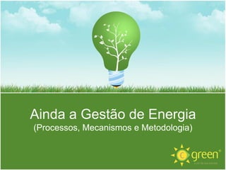 Ainda a Gestão de Energia
(Processos, Mecanismos e Metodologia)

 