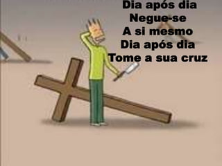  Dia após dia  Negue-se Asi mesmo Dia após dia  Tome a sua cruz