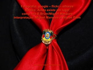 Fotografia: google – flickr – olharesFotografia: google – flickr – olhares
Musica: Ainda existe um lugarMusica: Ainda existe um lugar
comp. Ivo B.Brum/Miguel Marquescomp. Ivo B.Brum/Miguel Marques
interpretação: Miguel Marques e Wilson Paiminterpretação: Miguel Marques e Wilson Paim
formatação: roberfran@hotmail.comformatação: roberfran@hotmail.com
 