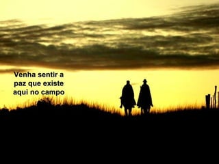 Venha sentir aVenha sentir a
paz que existepaz que existe
aqui no campoaqui no campo
 