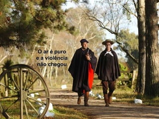 O ar é puroO ar é puro
e a violênciae a violência
não chegounão chegou
 