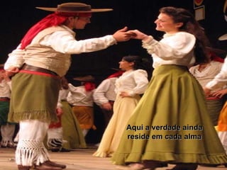 Aqui a verdade aindaAqui a verdade ainda
reside em cada almareside em cada alma
 
