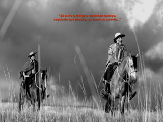 ““Já sinto o tempo a caminhar comigo,Já sinto o tempo a caminhar comigo,
seguindo aos poucos, no rumo do poente...”seguindo aos poucos, no rumo do poente...”
 