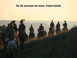 Se dá exemplo de amor, fraternidadeSe dá exemplo de amor, fraternidade
 