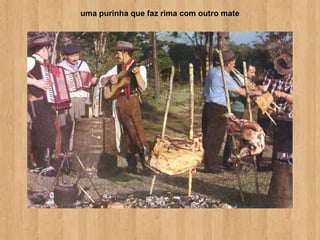 uma purinha que faz rima com outro mate
 