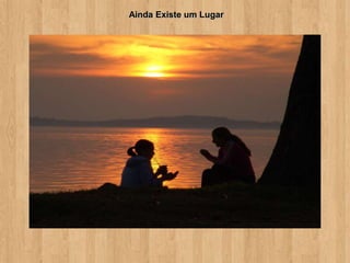 Ainda Existe um Lugar
 