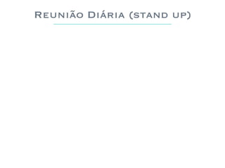 Reunião Diária (stand up)
 