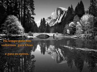 Há tempo para nos voltarmos  para Deus  e para os outros. 