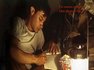 Fiz tantos projetos Que ficaram no ar 