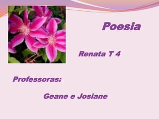 Poesia

               Renata T 4


Professoras:

       Geane e Josiane
 